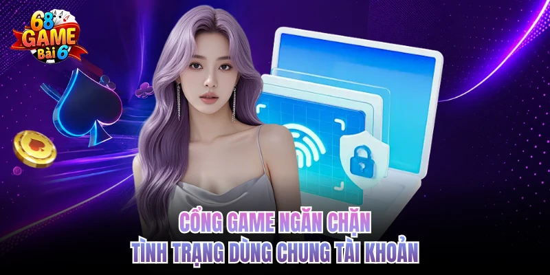 Cổng game ngăn chặn tình trạng dùng chung tài khoản