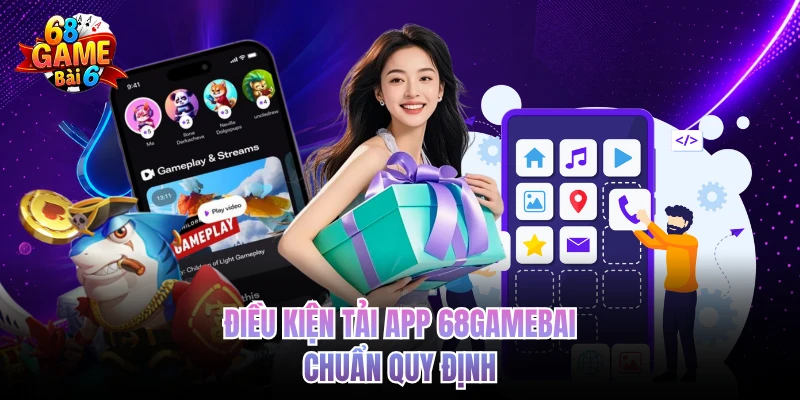 Điều kiện tải app 68gamebai chuẩn quy định