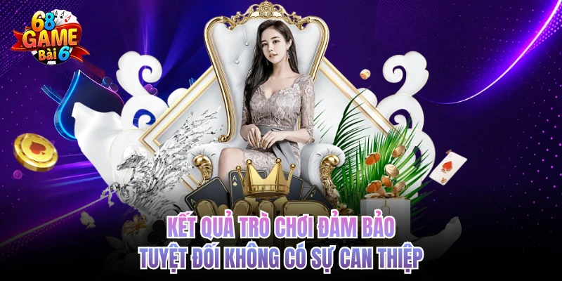 ket qua tro choi dam bao tuyet doi khong co su can thiep