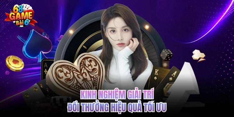 kinh nghiem giai tri doi thuong hieu qua toi uu