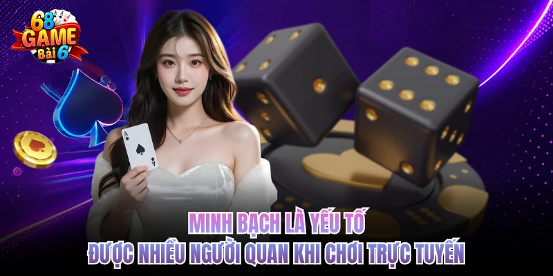Minh bạch là yếu tố được nhiều người quan khi chơi trực tuyến