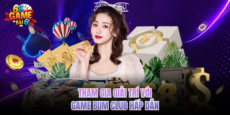 tham gia giai tri voi game bum club hap dan