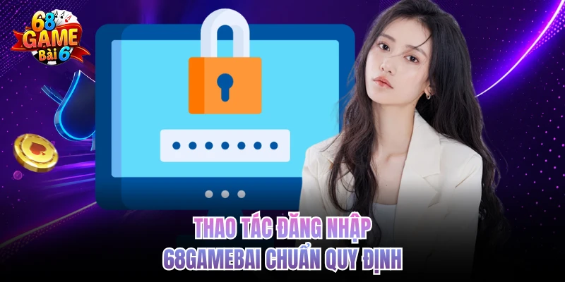 Thao tác đăng nhập 68gamebai chuẩn quy định